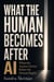 What the Human Becomes After AI