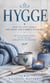 Hygge: How to Live Cozily and Enjoy Life’s Simple Pleasures - How You Can Incorporate Coziness Into Your Living Space and Bring Warmth to Your Relationships