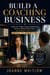 Build a Coaching Business - How to Turn Your Expertise Into a Practice That Actually Pays — Without the Guru Theater