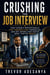Crushing the Job Interview - How Capable Professionals Stop Underselling Themselves and Get Offers That Match What They’re Worth