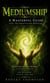 Mediumship: A Masterful Guide for the Practicing Medium - The Ultimate Guide to Becoming a Spiritual Medium and Developing Psychic Abilities