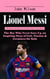 Lionel Messi: The Secrets and Skills of the Best Player in the World - The Boy Who Never Gave Up, an Inspiring Story of Grit, Passion & Greatness for Kids