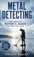 Metal Detecting: The Complete Buyer's Guide for Every Skill Level - Helpful Tips, Expert Tricks and Insider Secrets for Finding Hidden Treasures