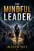 The Mindful Leader - How to Lead People Well Without Losing Yourself in the Job
