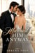 I Married Him Anyway - A Billionaire Revenge Romance of Wedding Day Betrayal, Shattered Vows, and a Second Chance at Redemption with the One Man Who Understands Her Pain