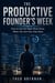 The Productive Founder's Week - How to Get the Right Work Done When You Are Your Own Boss