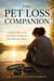 The Pet Loss Companion - A Field Guide to the Grief Most People Are Not Allowed to Show