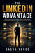 The LinkedIn Advantage - How to Build a Personal Brand That Brings Customers, Partners, and Opportunities to You