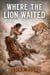 Where the Lion Waited