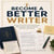 Become a Better Writer - Practical Tools for Professionals Who Need to Write Clearly, Quickly, and Often