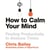 How to Calm Your Mind - Finding Productivity in Anxious Times
