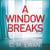A Window Breaks - A family is pushed to breaking point in this addictive, pulse-racing, emotionally-charged thriller