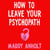 How to Leave Your Psychopath - The Essential Handbook for Escaping Toxic Relationships