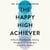 The Happy High Achiever - 8 Essentials to Overcome Anxiety, Reduce Stress and Energize Yourself for Success
