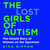 The Lost Girls of Autism - The Untold Story of Women on the Spectrum