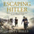Escaping Hitler - Stories Of Courage And Endurance On The Freedom Trails