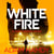 White Fire - A Fast-Paced Espionage Thriller From the Sunday Times Bestselling Co-Author of The Private Series by James Patterson