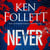 Never - A Globe-spanning, Contemporary Tour-de-Force from the International Bestselling Author of the Kingsbridge Series