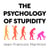 The Psychology of Stupidity - Explained by Some of the World's Smartest People