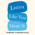 Listen Like You Mean It - Reclaiming the Lost Art of True Connection