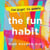 The Fun Habit - How the Pursuit of Joy and Wonder Can Change Your Life