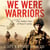 We Were Warriors - One Soldier's Story of Brutal Combat