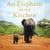 An Elephant in My Kitchen - What the Herd Taught Me about Love, Courage and Survival
