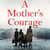 A Mother's Courage - How I survived the Holocaust - a remarkable story of bravery, kindness and hope