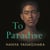 To Paradise - A powerful novel of love, freedom, and family, from the author of the Booker-shortlisted A Little Life