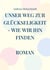 Unser Weg zur Glückseligkeit - wie wir ihn finden - Roman