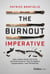 The Burnout Imperative - How Leaders Break the Cycle and Build Systems That Strengthen Organizations—and Themselves