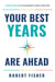 Your Best Years Are Ahead - Twelve Keys to a Purposeful, Fully Lived Life