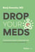 Drop Your Meds - A Physician's Guide to Breaking Free from Medications and Other Dependencies