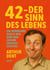 42 -Der Sinn des Lebens - Ein Rundgang durch den Sinn und Unsinn unserer Existenz