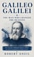 Galileo Galilei: The Man Who Changed the Heavens - How One Man Challenged Centuries of Belief and Laid the Foundation for Modern Science