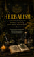 Herbalism: A Practical Guide to Herbal Magick and Green Witchcraft - Transform, Heal, and Remember With the Power of Plants and Ancestral Medicine