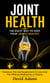 Joint Health: The Right Way to Keep Your Joints Healthy - Workouts, Diet and Supplements for Less Joint Pain Without Medications or Surgery