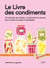 Le Livre des condiments - 50 recettes de pickles, condiments et sauces pour rendre les plats inoubliables