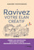 Ravivez votre élan créatif - Libérer son inspiration, dépasser ses limites, redonner du sens à son quotidien