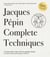 Jacques Pépin Complete Techniques 50th Anniversary Edition - A Culinary Master Class from the Legendary Teacher—Over 600 Techniques, 1,000 Photographs, 160 Recipes