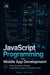 JavaScript Programming for Mobile App Development - Hands-On Guide to Building Cross-Platform Apps from Beginner to Pro