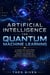 Artificial Intelligence for Quantum Machine Learning - A Hands-On Guide from Beginner to Advanced – Unlock the Power of Quantum Computing with Practical Python Projects