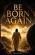 Be Born Again - In pursuit of God