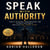 Speak With Authority - Public Speaking, Presentations, and Pitches for People Who Have Real Things to Say