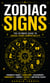 Zodiac Signs: The Ultimate Guide to Zodiac Signs Compatibility - Personality Guides Connections Relationships, Compatibility, Careers, Success, and Special Talents