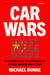 Car Wars - How China Seized the Auto Industry—and How America Can Win It Back