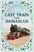 Last Train from Damascus - A Journey Along the Hejaz Railway
