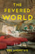 The Fevered World - A Novel of the 1918 Influenza Pandemic
