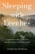Sleeping with Leeches - A Memoir of Power, Seduction, and Two Years in the Borneo Forest