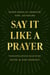 Say It Like a Prayer - Sacred Words for Liberation, Hope, and Healing